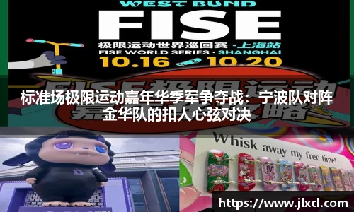 标准场极限运动嘉年华季军争夺战：宁波队对阵金华队的扣人心弦对决